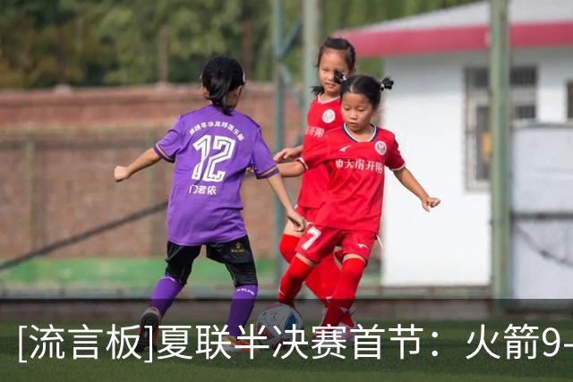 [流言板]夏联半决赛首节：火箭9-24落后灰熊，斯莫尔5分、尼克斯5分
